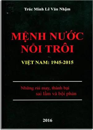 Mệnh Nước Nổi Trôi Việt Nam 1945 - 2015 với Những Rủi May, Thành Bại, Sai Lầm Và Bội Phản Tác giả