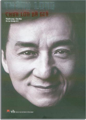 Thành Long Chưa Lớn Đã Già / Jackie Chan: Growing Old Before Growing Up Văn Học (H.Hoàng)