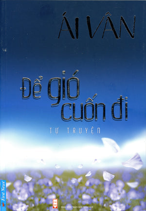 Để Gió Cuốn Đi (Tự Truyện Ái Vân Tự Truyện) . Hội Nhà Văn