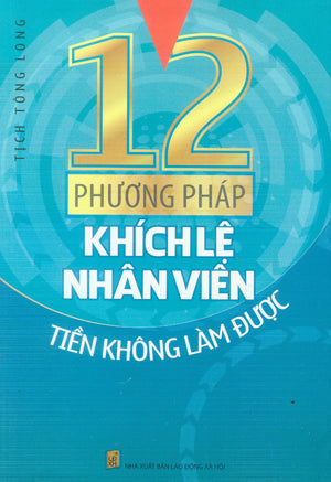12 Phương Pháp Khích Lệ Nhân Viên - Tiền Không Làm Được . Lao Động XH (M.Long)