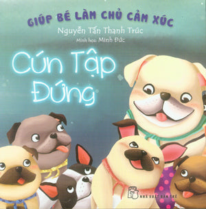 Giúp Bé Làm Chủ Cảm Xúc. - Cún Tập Đứng (Giúp Bé Làm Chủ Xúc Cảm). Trẻ