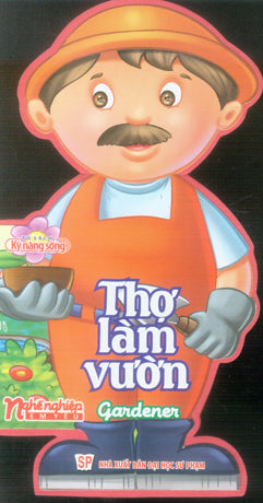 Nghề Nghiệp Em Yêu - Thợ Làm Vườn. / Gadener (Board Book, Giấy Cứng, Bìa Cứng) . ĐH Sư Phạm (M.Long)