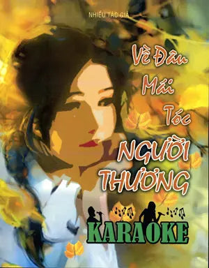 Về Đâu Mái Tóc Người Thương ( Sách Nhạc Karaoke) . NT Printing