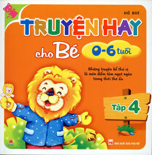 Truyện Hay Cho Bé Từ 0 Đến 6 Tuổi - Tập 4 (Những Truyện Kể Thú Vị Là Món Điểm Tâm Ngọt Ngào Trong Thời Thơ Ấu) (Truyện Tranh Thiếu Nhi, Hình Màu) . Phụ Nữ (H.Hoàng)