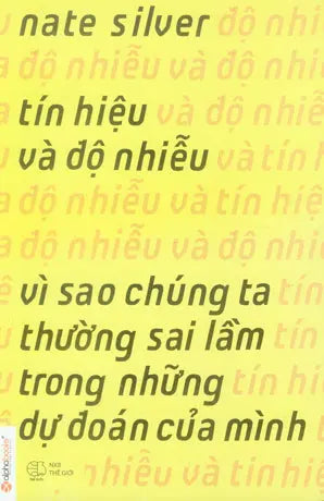 Tín Hiệu Và Độ Nhiễu - Vì Sao Chúng Ta Thường Sai Lầm Trong Những Dự Đoán Của Mình / The Signal And The Noise . Thế Giới (Alpha)