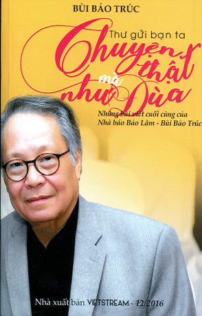 Thư Gửi Bạn Ta Chuyện Thật Mà Như Đùa. (Những Bài Viết Cuối Cùng Của Nhà Báo Bảo Lâm - Bùi Bảo Trúc).