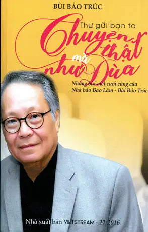 Thư Gửi Bạn Ta Chuyện Thật Mà Như Đùa. (Những Bài Viết Cuối Cùng Của Nhà Báo Bảo Lâm - Bùi Bảo Trúc).