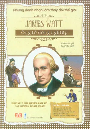 Những Danh Nhân Làm Thay Đổi Thế Giới - James Watt - Ông Tổ Công Nghiệp .