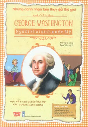 Những Danh Nhân Làm Thay Đổi Thế Giới - George Washington - Người Khai Sinh Nước Mỹ . Thanh Niên (Đinh Tị)