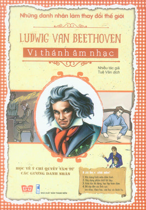 Những Danh Nhân Làm Thay Đổi Thế Giới - Ludwig Van Beethoven - Vị Thánh Âm Nhạc. Thanh Niên (Đinh Tị)