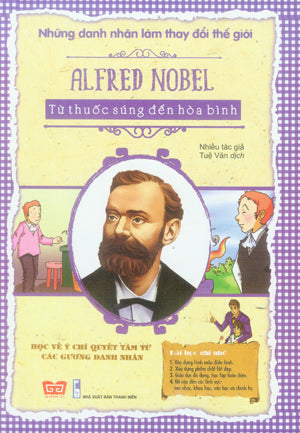Những Danh Nhân Làm Thay Đổi Thế Giới - Alfred Nobel - Từ Thuốc Súng Đến Hòa Bình . Thanh Niên (Đinh Tị)