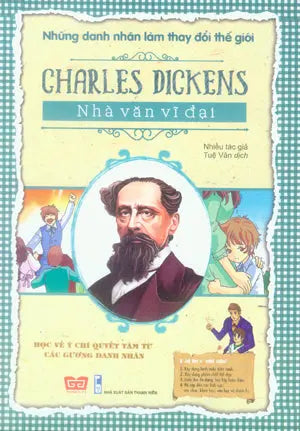 Những Danh Nhân Làm Thay Đổi Thế Giới - Charles Dickens - Nhà Văn Vĩ Đại .