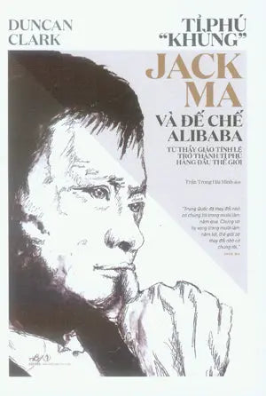 Tỉ Phú Khùng Jack Ma Và Đế Chế Alibaba / Alibaba The House That Jack Ma Built (Tỷ Phú Khùng Jack Ma Và Đế Chế Alibaba) . Tri Thức (Nhã Nam)