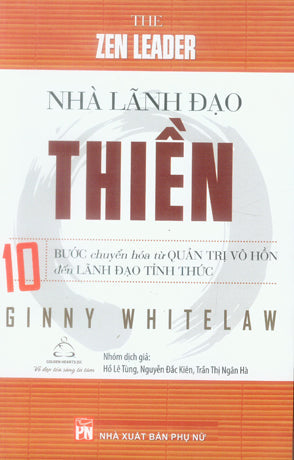 Nhà Lãnh Đạo Thiền - 10 Bước Chuyển Hóa Từ Quản Trị Vô Hồn Đến Lãnh Đạo Tỉnh Thức / The Zen Leader: 10 Ways To Go From Barely Managing To Leaing Fearlessly. Phụ Nữ