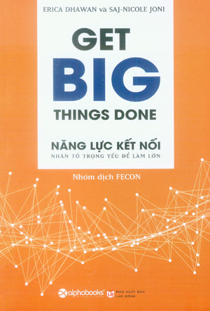Năng Lực Kết Nối Nhân Tố Trọng Yếu Để Làm Lớn / Get Big Things Done Lao Động (Alpha)
