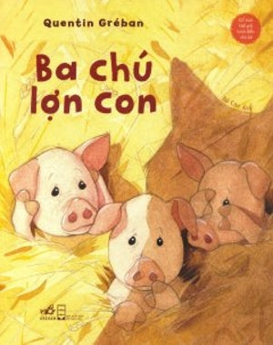 Cổ Tích Thế Giới Kinh Điển Cho Bé - Ba Chú Lợn (Hình Ảnh Màu) . Hội Nhà Văn (Nhã Nam)