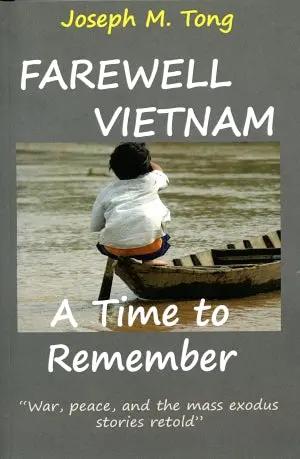 Farewell Vietnam, A Time To Remember. Joseph M. Tong