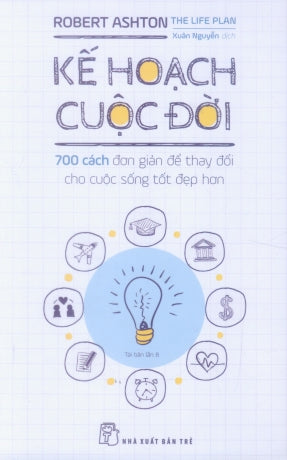 Kế Hoạch Cuộc Đời (700 Cách Đơn Giản Để Thay Đổi Cho Cuộc Sống Tốt Đẹp Hơn) / The Life Plan: 700 Simple Ways To Change Your Life For The Better . Trẻ