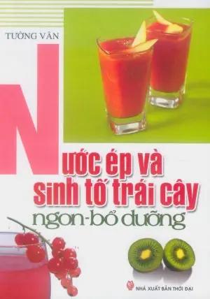 Nước Ép Và Sinh Tố Trái Cây Ngon - Bổ Dưỡng (Hình Màu, Giấy Láng) . Thời Đại (V.Thư)