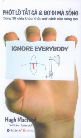 Phớt Lờ Tất Cả Và Bơ Đi Tất Cả (Cùng 39 Chìa Khóa Khác Mở Cánh Cửa Sáng Tạo) / Ignore Every Body . LĐXH (Alpha)