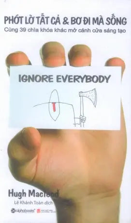 Phớt Lờ Tất Cả Và Bơ Đi Tất Cả (Cùng 39 Chìa Khóa Khác Mở Cánh Cửa Sáng Tạo) / Ignore Every Body . LĐXH (Alpha)