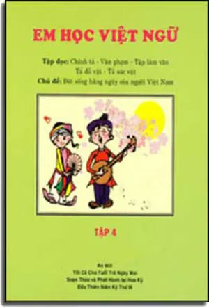 Em Học Việt Ngữ - Quyển 4: Tập Đọc - Chính Tả- Văn Phạm- Tập Làm Văn Tả Đồ Vật- Tả Súc Vật. Chủ Đề: Đời Sống Hằng Ngày Của Người Việt Nam Trung Tâm Việt Ngữ Hồng Bàng USA