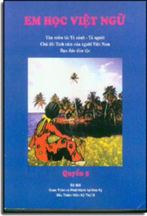 Em Học Việt Ngữ - Quyển 5: Văn Miêu Tả: Tả Cảnh, Tả Người, Chủ Đề: Tình Cảm của người Việt Nam, Đạo đức dân tộc Trung Tâm Việt Ngữ Hồng Bàng USA
