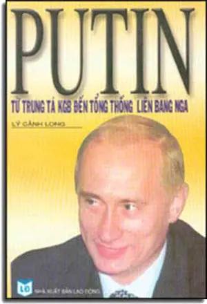 Putin - Từ Trung Tá KGB Ðến Tổng Thống Liên Bang Nga. LY CANH LONG