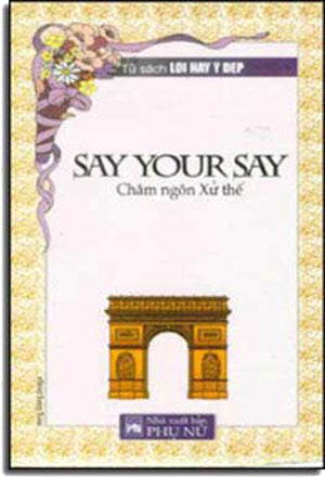 Say Your Say. - Châm Ngôn Xử Thế ( Bià Cứng). PHU NU