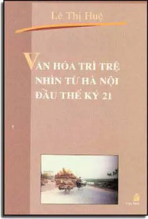 Văn Hóa Trì Trệ Nhìn Từ Hà Nội Ðầu Thế Kỷ 21 .