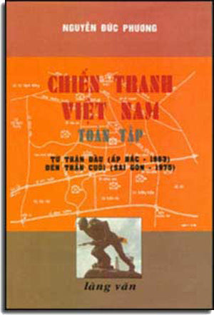 Chiến Tranh Việt Nam Toàn Tập ( Bià Cứng) Từ Trận Đầu Ấp Bắc 1963 Đến Trận Cuối Sài Gòn 1975 .