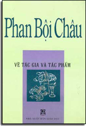 Phan Bội Châu Về Tác Gia Và Tác Giả . GIAO DUC