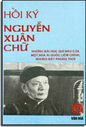 Hồi Ký Nguyễn Xuân Chữ - Những Bài Học Quí Báu Của Một Nhà Ái Quốc Liêm Chính, Nhưng Bất Phùng Thời VAN HOA tx