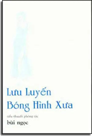 Lưu Luyến Bóng Hình Xưa ( Truyện Dài ) . TU LUC
