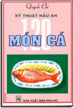 Kỹ Thuật Nấu Ăn 120 Món Cá PHU NU
