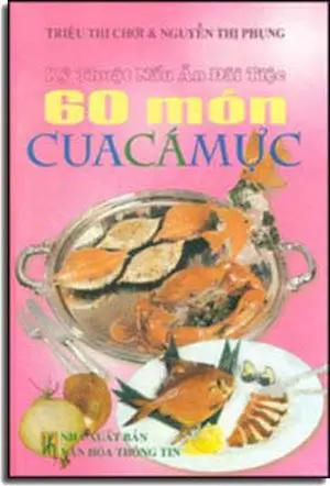 60 Món Cua Cá Mực (Kỹ Thuật Nấu Ăn Ðãi Tiệc) ( Bià Cứng) . VHTT