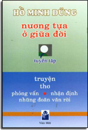 Nương Tựa Ở Giữa Đời (Tuyển Tập Truyện Ngắn Thơ Phỏng Vấn, Nhận Định Những Đoãn Văn Rời) . VAN MOI