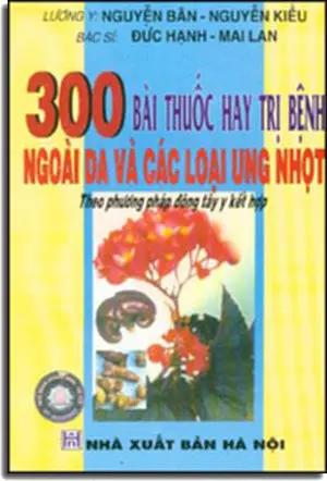 300 Bài Thuốc Hay Trị Bệnh Ngoài Da Và Các Loại Ung Nhọt . HA NOI