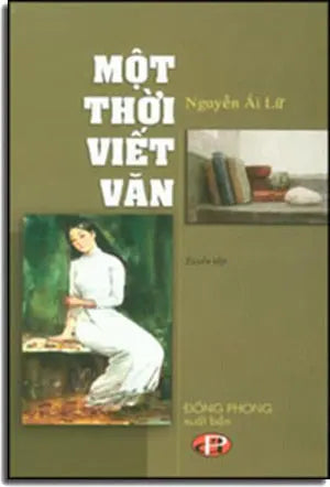 Một Thời Viết Văn ( Truyện Ngắn, Bút Ký, Thơ, Truyện Dài, Nghị Luận Văn Chương). DONG PHONG