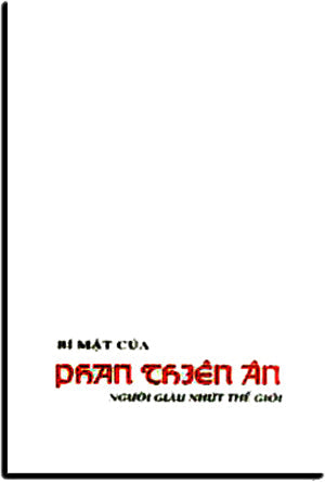 Bí Mật Của Phan Thiên Ân Người Giàu Nhứt Thế Giới . T.A. PHAN - an tiem an