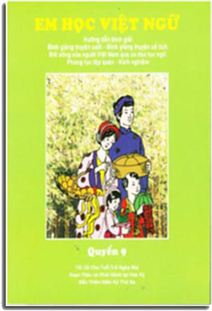 Em Học Việt Ngữ - Quyển 9: Hướng Dẫn Bình Giải, Bình Giảng Truyện Cười, Bình Giảng Truyện Cổ Tích, Đời Sống Của Người Việt Nam Qua Ca Dao Tục Ngữ, Phong Tục Tập Quán, Kinh Nghiệm Trung Tâm Việt Ngữ Hồng Bàng USA