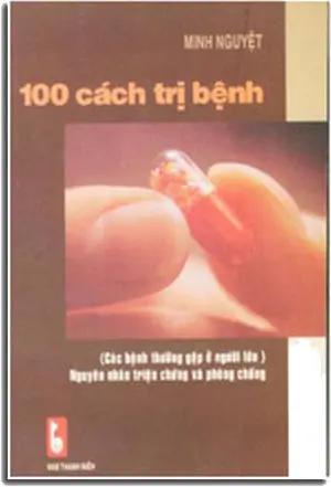 100 CÁCH ĐIỀU TRỊ BỆNH (CÁC BỆNH THƯỜNG GẶP Ở NGƯỜI LỚN) NGUYÊN NHÂN TRIỆU CHỨNG VÀ PHÒNG CHỐNG . THANH NIEN