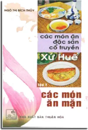 CÁC MÓN ĂN ĐẶC SẢN CỔ TRUYỀN XỨ HUẾ TẬP 1 ( CÁC MÓN ĂN MẶN ) THUAN HOA