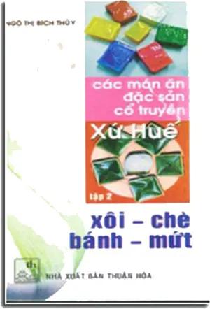 Các Món Ăn Đặc Sản Cổ Truyền Xứ Huế ( Xôi – Chè - Bánh - Mứt) Thuận Hóa