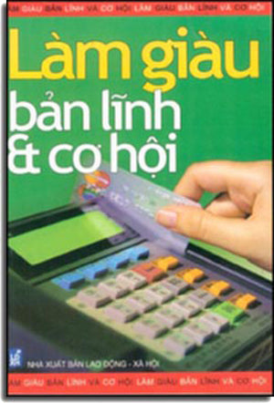 LÀM GIÀU, BẢN LĨNH VÀ CƠ HỘI LAO DONG - XA HOI