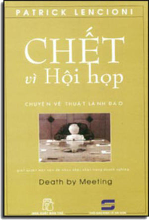 Chết Vì Hội Họp / Death By Meeting (chuyện về thuật lãnh đạo giải quyết một vấn đề nhức nhối nhất trong doanh nghiệp) TRE
