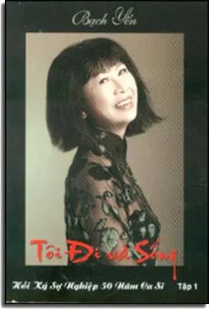 Tôi Đi và Sống - hồi ký sự nghiệp 50 năm ca sĩ Bạch Yến HẾT . TAC GIA