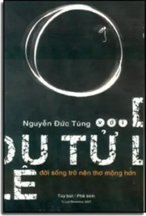 Nguyễn Đức Tùng với Du Tử Lê Đời Sống Trở Nên Thơ Mộng Hơn ( Tùy Bút/ Phê Bình) . TU LUC