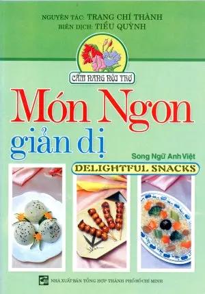 Món Ngon Giản Dị / Delightful Snachs (Cook Book Song Ngữ Anh Việt/ Bilingual English Vietnamese) Sách Hình Màu . Tổng Hợp TP (Q.Minh)
