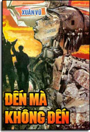 Đến Mà Không Đến ( Ðường Ði Không Ðến Tập 4 - Hồi Ký Vượt Trường Sơn) Xuân Thu